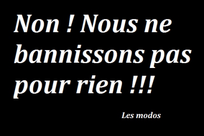 NON, NOUS NE BANNISSONS PAS POUR RIEN !