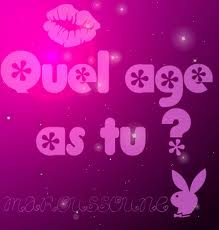 ta quelle age ???