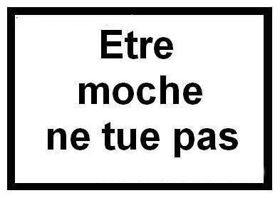 Etre moche ne tue pas.