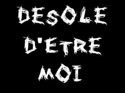d�sol� d'etre moi 