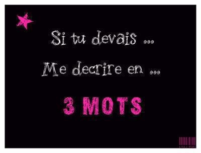 si tu devais me dcrire en 3 mot