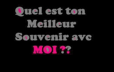 quel est ton souvenir avec moi 