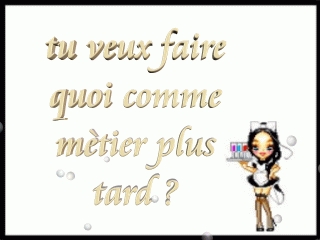 ce serait koi ton metier