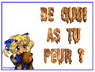 de quoi..a..tu peur....??????