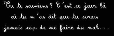 je me souviendrai toute ma vie de cette phrase que tu ma dit