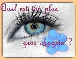 quel est ton plus gros chagrin ?