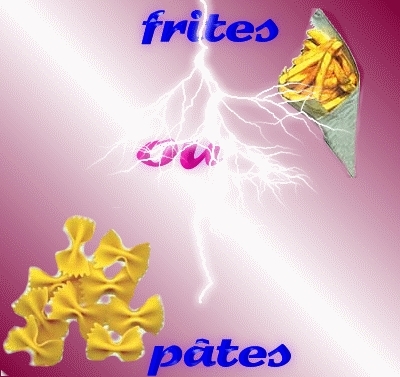 frites ou p�tes ?