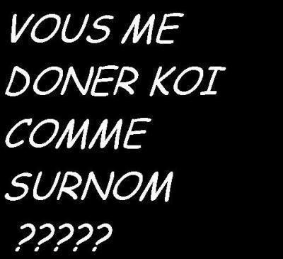 tu me donne quoi comme surnom ?