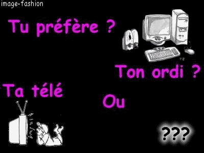 tu pr�f�re ta t�l� ou l'ordi ?