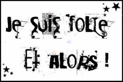 je suis folle et alors !