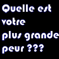 kel est ton plus grand peur ?