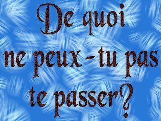 de quoi ne peut tu pas te passer