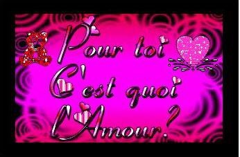 pour toi c'est koi l'amoure ????