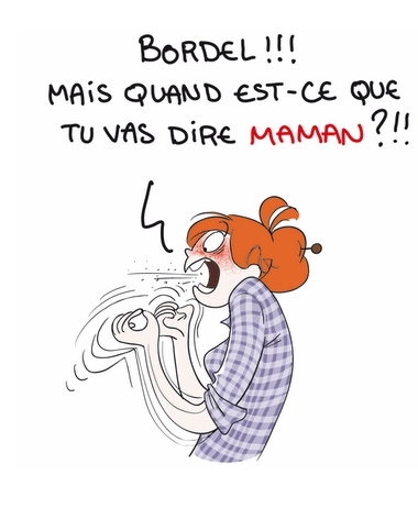 Bordel sais quand que tu va dire maman!