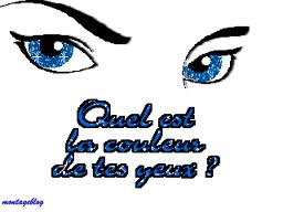 la couleur de tes yeux?