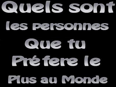 quel sont les personne que tu prefere au monde